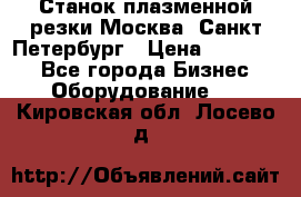 Станок плазменной резки Москва, Санкт-Петербург › Цена ­ 890 000 - Все города Бизнес » Оборудование   . Кировская обл.,Лосево д.